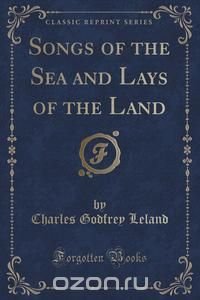 Songs of the Sea and Lays of the Land (Classic Reprint)