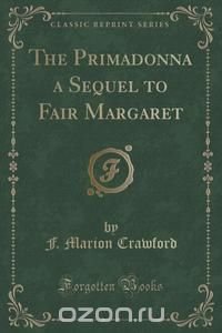 The Primadonna a Sequel to Fair Margaret (Classic Reprint)