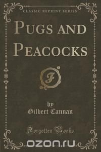 Pugs and Peacocks (Classic Reprint)