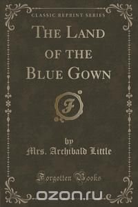 The Land of the Blue Gown (Classic Reprint)