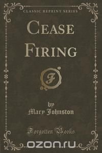 Cease Firing (Classic Reprint)