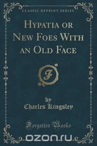 Hypatia or New Foes With an Old Face (Classic Reprint)