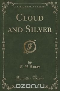 Cloud and Silver (Classic Reprint)