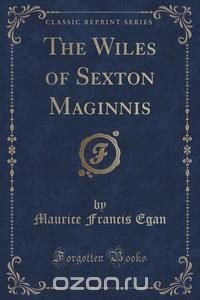 The Wiles of Sexton Maginnis (Classic Reprint)