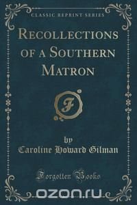 Recollections of a Southern Matron (Classic Reprint)