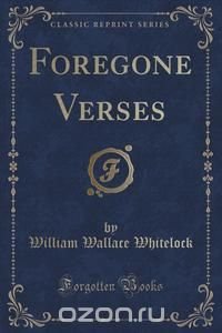 Foregone Verses (Classic Reprint)