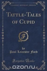 Tattle-Tales of Cupid (Classic Reprint)