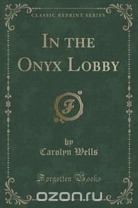 In the Onyx Lobby (Classic Reprint)