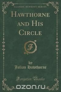 Hawthorne and His Circle (Classic Reprint)