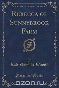 Rebecca of Sunnybrook Farm (Classic Reprint)