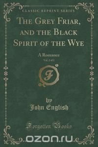 The Grey Friar, and the Black Spirit of the Wye, Vol. 2 of 2