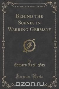 Behind the Scenes in Warring Germany (Classic Reprint)