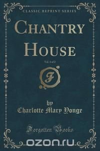 Chantry House, Vol. 1 of 2 (Classic Reprint)