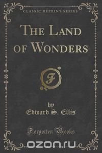 The Land of Wonders (Classic Reprint)