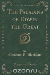 The Paladins of Edwin the Great (Classic Reprint)