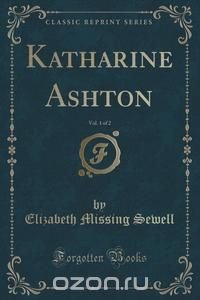 Katharine Ashton, Vol. 1 of 2 (Classic Reprint)