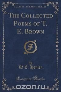 The Collected Poems of T. E. Brown (Classic Reprint)