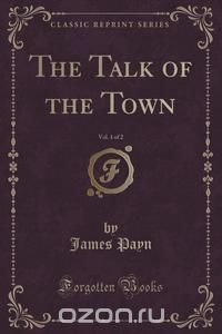 The Talk of the Town, Vol. 1 of 2 (Classic Reprint)