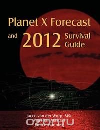 Planet X Forecast and 2012 Survival Guide