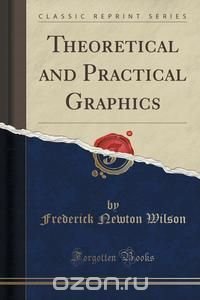 Theoretical and Practical Graphics (Classic Reprint)