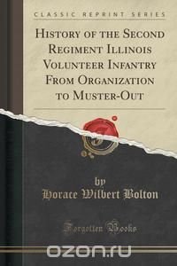 History of the Second Regiment Illinois Volunteer Infantry From Organization to Muster-Out (Classic Reprint)