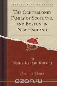 The Ochterloney Family of Scotland, and Boston, in New England (Classic Reprint)