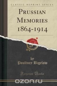 Prussian Memories 1864-1914 (Classic Reprint)