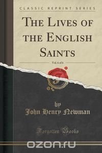 The Lives of the English Saints, Vol. 6 of 6 (Classic Reprint)