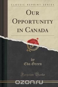 Our Opportunity in Canada (Classic Reprint)