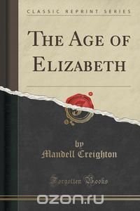 The Age of Elizabeth (Classic Reprint)