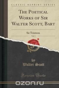 The Poetical Works of Sir Walter Scott, Bart, Vol. 5