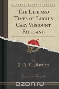 The Life and Times of Lucius Cary Viscount Falkland (Classic Reprint)