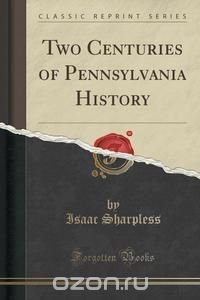 Two Centuries of Pennsylvania History (Classic Reprint)