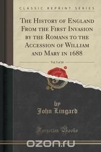 The History of England From the First Invasion by the Romans to the Accession of William and Mary in 1688, Vol. 5 of 10 (Classic Reprint)