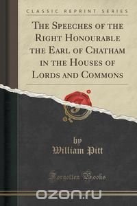 The Speeches of the Right Honourable the Earl of Chatham in the Houses of Lords and Commons (Classic Reprint)