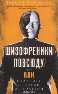 Жовнерчук Е.В.Шизофреники повсюду, или Как отличить причуды от болезни