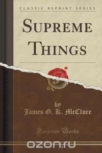 Supreme Things (Classic Reprint)