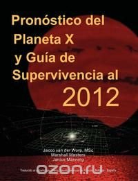 Pron Stico del Planeta X y Gu a de Supervivencia Al 2012