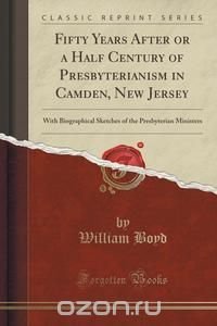 Fifty Years After or a Half Century of Presbyterianism in Camden, New Jersey