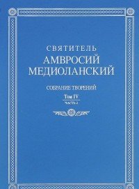 Святитель Амвросий Медиоланский - «Святитель Амвросий Медиоланский. Собрание творений. Том 4. Часть 2 / Sancti Ambrosii Episcopi Mediolanensis: Opera: 4: Pars 2»