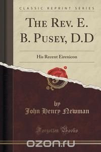 The Rev. E. B. Pusey, D.D