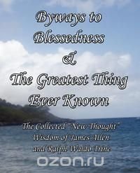 Byways to Blessedness & The Greatest Thing Ever Known The Collected 