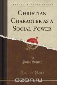 Christian Character as a Social Power (Classic Reprint)