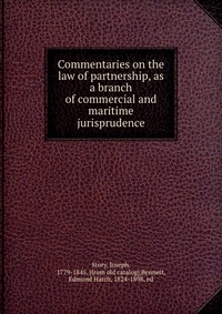 Commentaries on the law of partnership, as a branch of commercial and maritime jurisprudence