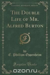 The Double Life of Mr. Alfred Burton (Classic Reprint)