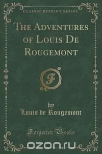 The Adventures of Louis De Rougemont (Classic Reprint)