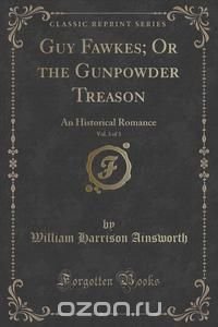 Guy Fawkes; Or the Gunpowder Treason, Vol. 3 of 3