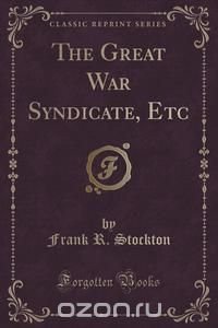 The Great War Syndicate, Etc (Classic Reprint)