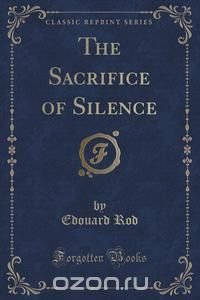 The Sacrifice of Silence (Classic Reprint)