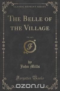 The Belle of the Village, Vol. 3 of 3 (Classic Reprint)